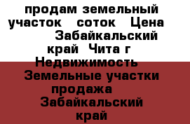 продам земельный участок 8 соток › Цена ­ 350 - Забайкальский край, Чита г. Недвижимость » Земельные участки продажа   . Забайкальский край